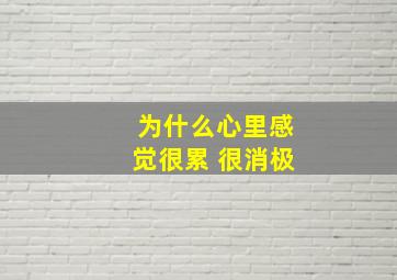 为什么心里感觉很累 很消极